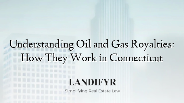 Understanding Oil and Gas Royalties: How They Work in Connecticut