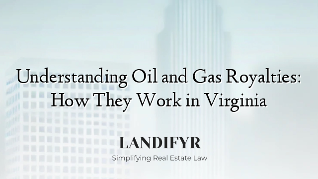 Understanding Oil and Gas Royalties: How They Work in Virginia