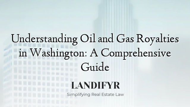 Understanding Oil and Gas Royalties in Washington: A Comprehensive Guide