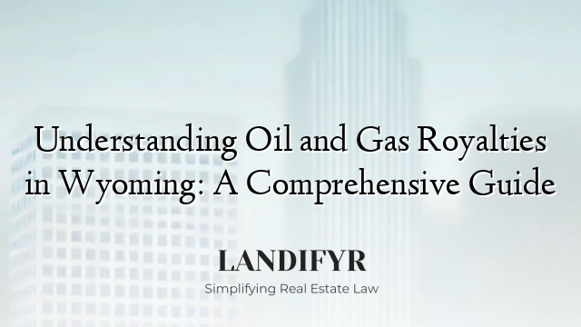 Understanding Oil and Gas Royalties in Wyoming: A Comprehensive Guide