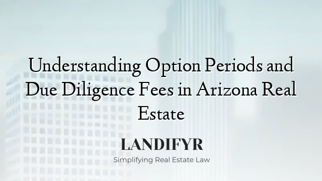 Understanding Option Periods and Due Diligence Fees in Arizona Real Estate