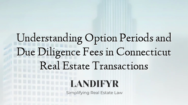 Understanding Option Periods and Due Diligence Fees in Connecticut Real Estate Transactions