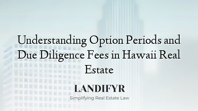 Understanding Option Periods and Due Diligence Fees in Hawaii Real Estate