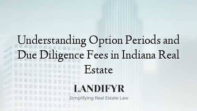 Understanding Option Periods and Due Diligence Fees in Indiana Real Estate