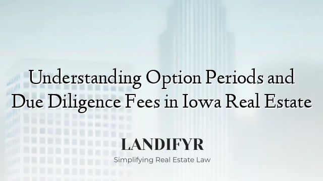 Understanding Option Periods and Due Diligence Fees in Iowa Real Estate