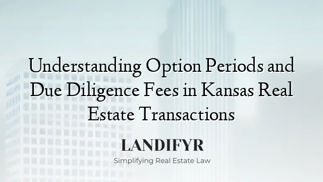 Understanding Option Periods and Due Diligence Fees in Kansas Real Estate Transactions