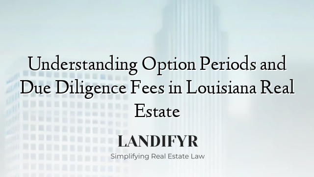 Understanding Option Periods and Due Diligence Fees in Louisiana Real Estate