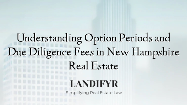 Understanding Option Periods and Due Diligence Fees in New Hampshire Real Estate