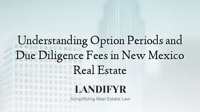 Understanding Option Periods and Due Diligence Fees in New Mexico Real Estate