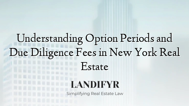 Understanding Option Periods and Due Diligence Fees in New York Real Estate