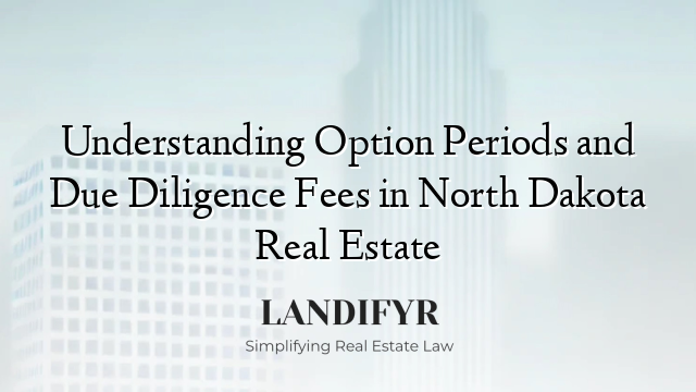 Understanding Option Periods and Due Diligence Fees in North Dakota Real Estate