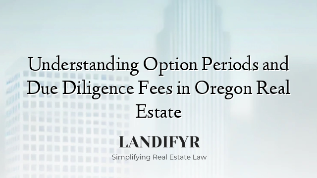 Understanding Option Periods and Due Diligence Fees in Oregon Real Estate