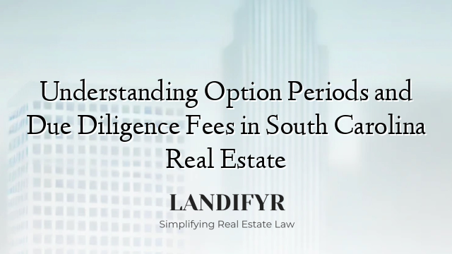 Understanding Option Periods and Due Diligence Fees in South Carolina Real Estate