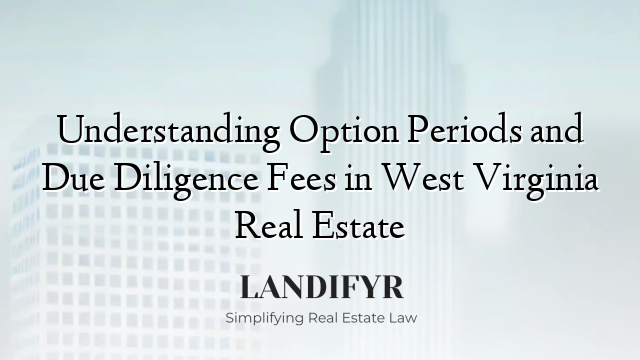 Understanding Option Periods and Due Diligence Fees in West Virginia Real Estate