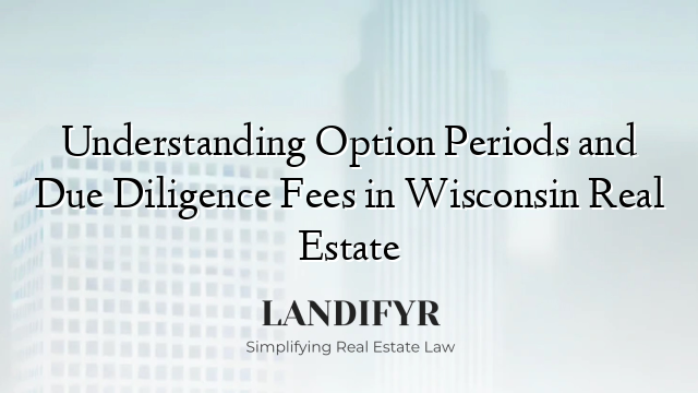 Understanding Option Periods and Due Diligence Fees in Wisconsin Real Estate