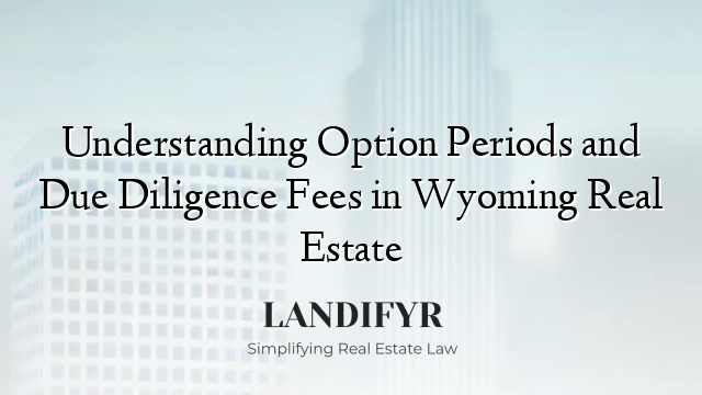 Understanding Option Periods and Due Diligence Fees in Wyoming Real Estate