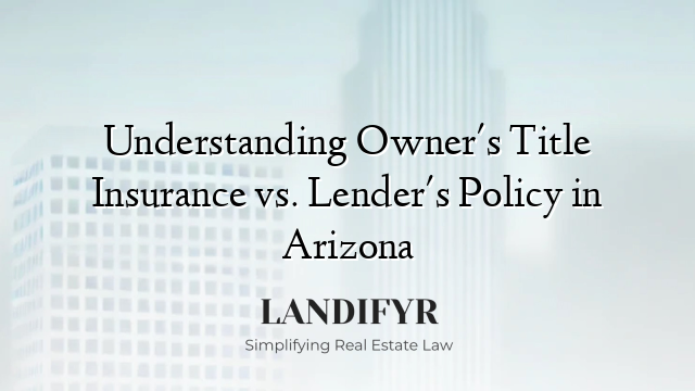 Understanding Owner's Title Insurance vs. Lender's Policy in Arizona