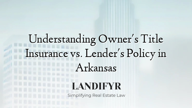 Understanding Owner's Title Insurance vs. Lender's Policy in Arkansas
