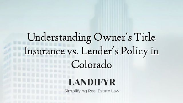 Understanding Owner's Title Insurance vs. Lender's Policy in Colorado