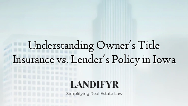 Understanding Owner's Title Insurance vs. Lender's Policy in Iowa