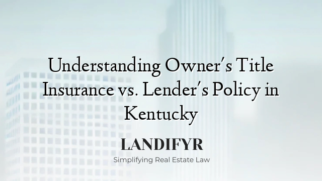 Understanding Owner's Title Insurance vs. Lender's Policy in Kentucky
