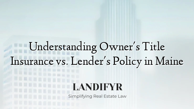 Understanding Owner's Title Insurance vs. Lender's Policy in Maine