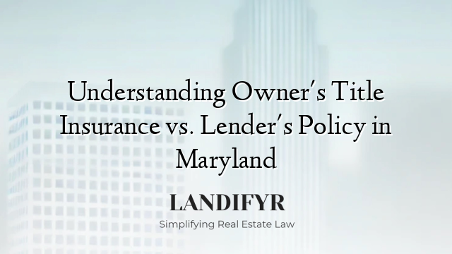 Understanding Owner's Title Insurance vs. Lender's Policy in Maryland