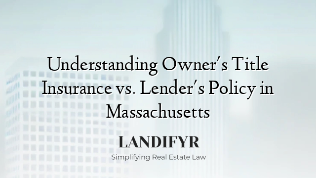 Understanding Owner's Title Insurance vs. Lender's Policy in Massachusetts