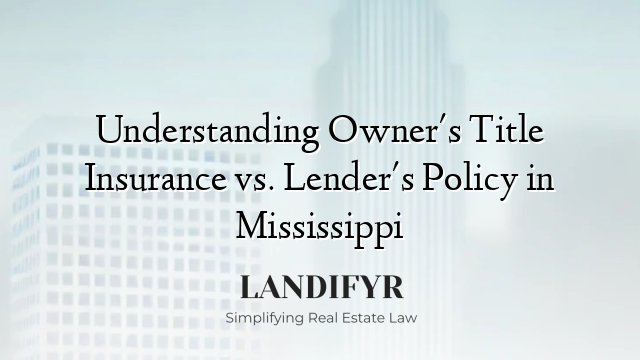 Understanding Owner's Title Insurance vs. Lender's Policy in Mississippi