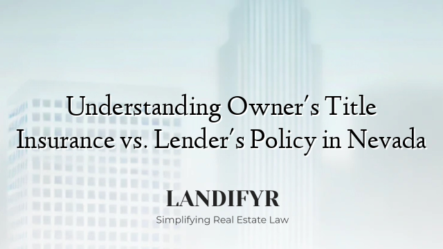Understanding Owner's Title Insurance vs. Lender's Policy in Nevada