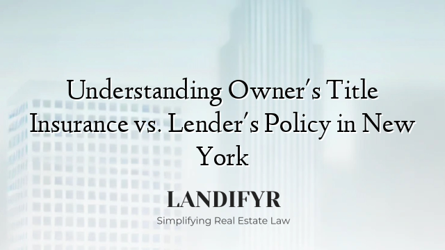 Understanding Owner's Title Insurance vs. Lender's Policy in New York