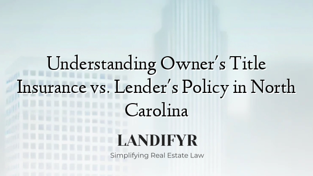 Understanding Owner's Title Insurance vs. Lender's Policy in North Carolina