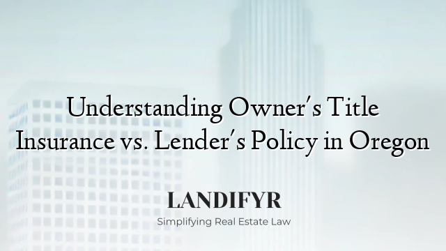 Understanding Owner's Title Insurance vs. Lender's Policy in Oregon
