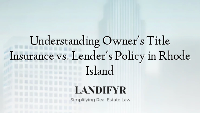 Understanding Owner's Title Insurance vs. Lender's Policy in Rhode Island