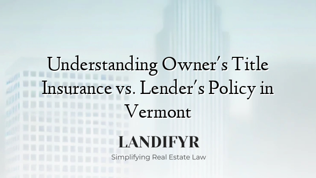 Understanding Owner's Title Insurance vs. Lender's Policy in Vermont