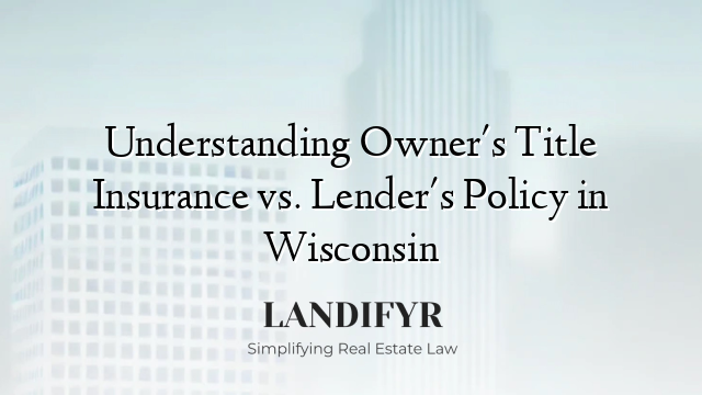 Understanding Owner's Title Insurance vs. Lender's Policy in Wisconsin