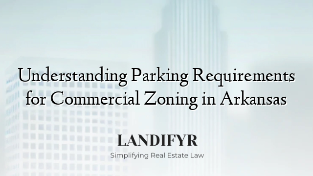 Understanding Parking Requirements for Commercial Zoning in Arkansas