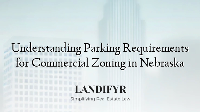 Understanding Parking Requirements for Commercial Zoning in Nebraska