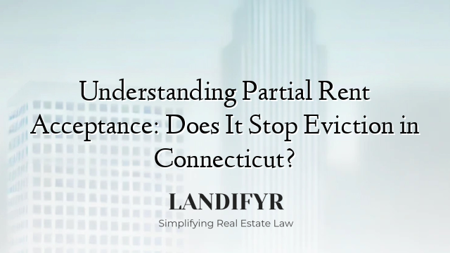 Understanding Partial Rent Acceptance: Does It Stop Eviction in Connecticut?