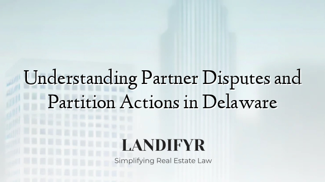 Understanding Partner Disputes and Partition Actions in Delaware
