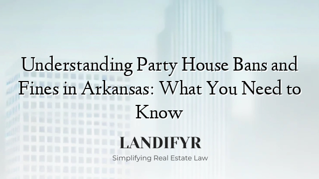 Understanding Party House Bans and Fines in Arkansas: What You Need to Know