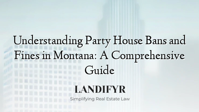 Understanding Party House Bans and Fines in Montana: A Comprehensive Guide