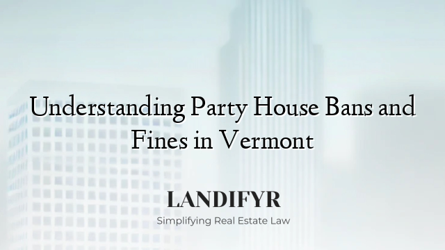 Understanding Party House Bans and Fines in Vermont