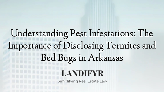 Understanding Pest Infestations: The Importance of Disclosing Termites and Bed Bugs in Arkansas