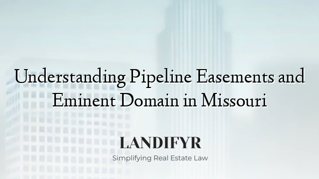 Understanding Pipeline Easements and Eminent Domain in Missouri
