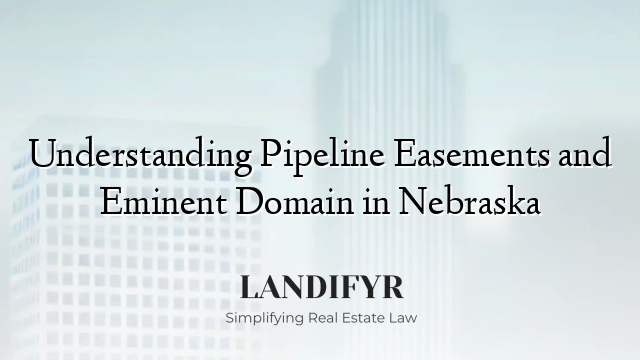 Understanding Pipeline Easements and Eminent Domain in Nebraska