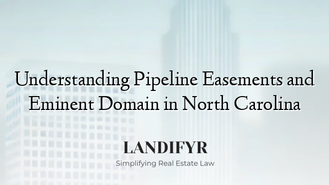 Understanding Pipeline Easements and Eminent Domain in North Carolina
