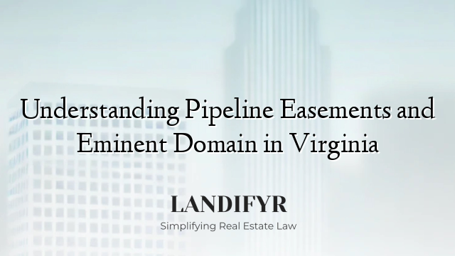 Understanding Pipeline Easements and Eminent Domain in Virginia