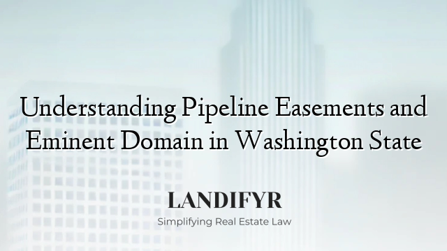 Understanding Pipeline Easements and Eminent Domain in Washington State