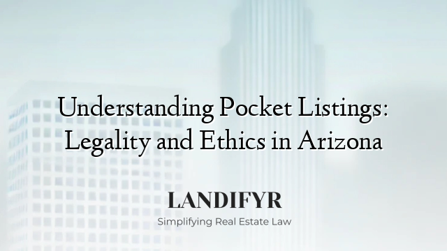 Understanding Pocket Listings: Legality and Ethics in Arizona